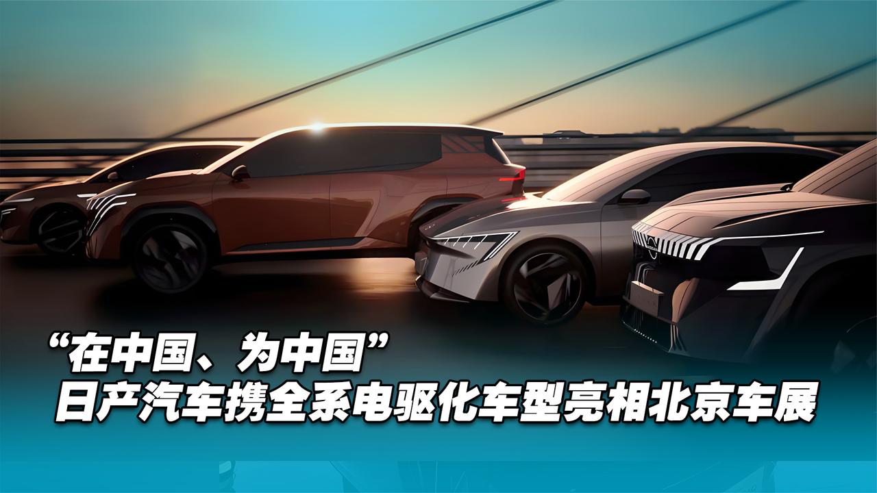 “在中国、为中国”，日产汽车携全系电驱化车型亮相北京车展