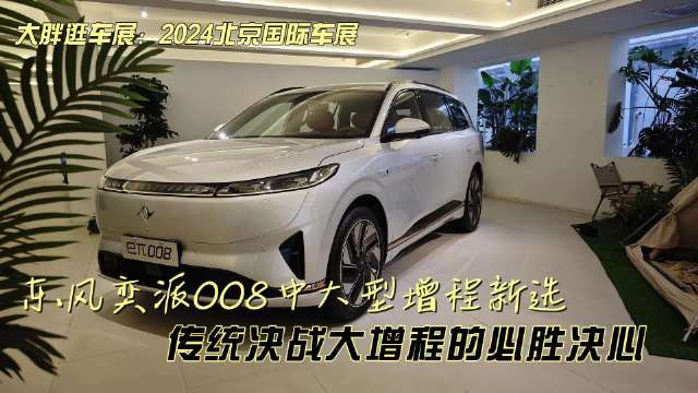 大胖逛车展：老牌决战大增程 东风奕派008预售20万起