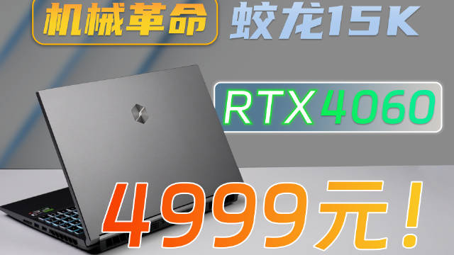RTX4060游戏本便宜到不可思议 4999！机械革命新蛟龙15K新神机： 高端见实力 低端见良心