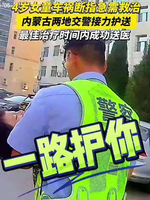 4岁女童车祸断指急需救治 内蒙古两地交警接力护送!最佳治疗时间内成功送医!|内蒙古|车祸|交警_新浪新闻