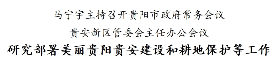 马宁宇主持召开贵阳市政府常务会议贵安新区管委会主任办公会议 研究摆设美丽贵阳贵安建设和耕地掩护等工作（新白宫办公厅主任）贵阳市委副书记马明宇，