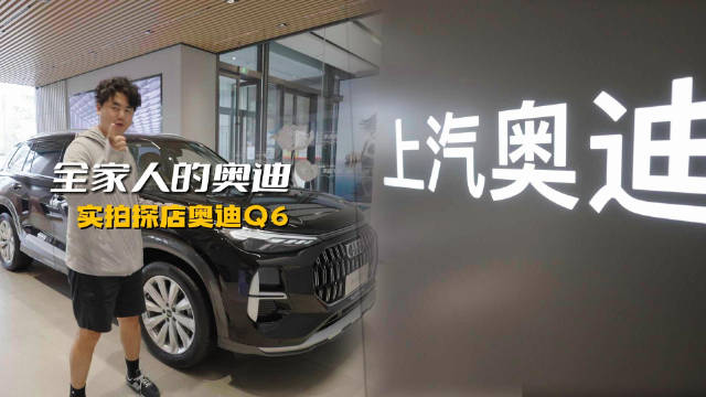 探店实拍上汽奥迪Q6：适合一家人出行的奥迪