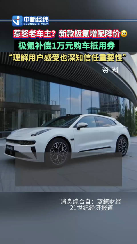 惹怒老车主?新款极氪增配降价极氪补偿老车主一万元购车抵用券|行业新闻|股市行情|汽车视频_新浪新闻