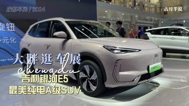 大胖逛车展 吉利银河E5亮相成都车展 最美纯电SUV