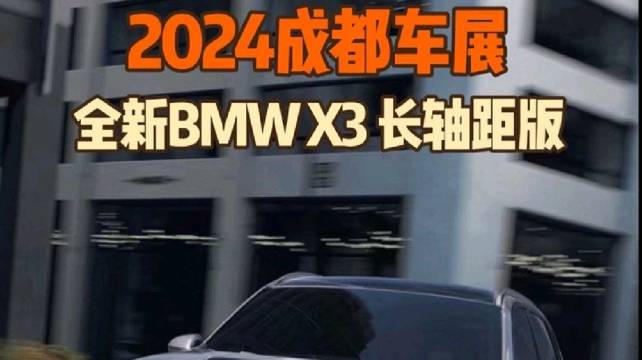 视频：2024成都车展全球首发，轴距拉长110mm，全新BMW X3 长轴距版发布