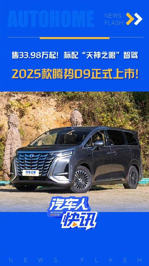 售33.98万起！标配“天神之眼”智驾 2025款腾势D9正式上市！汽车之家