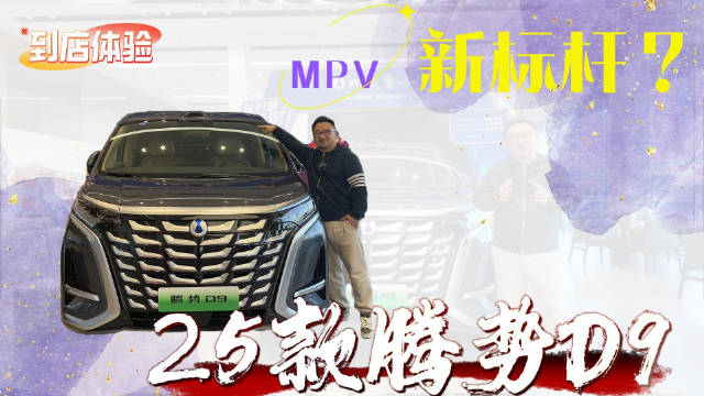 能否成为MPV新标杆？到店体验25款腾势D9