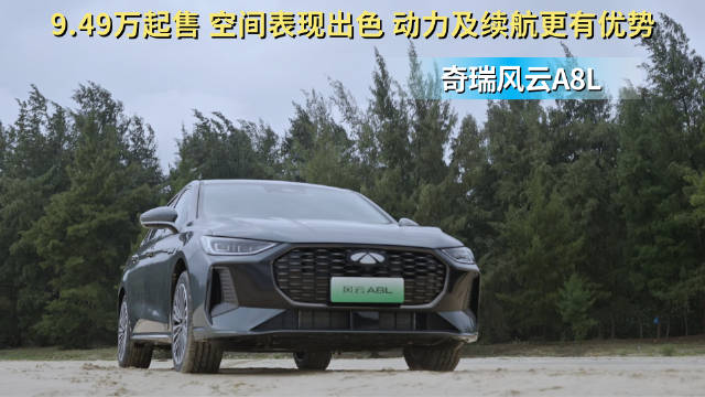 10万以内就能入手 动力及续航优势明显 奇瑞风云A8L值得种草吗？