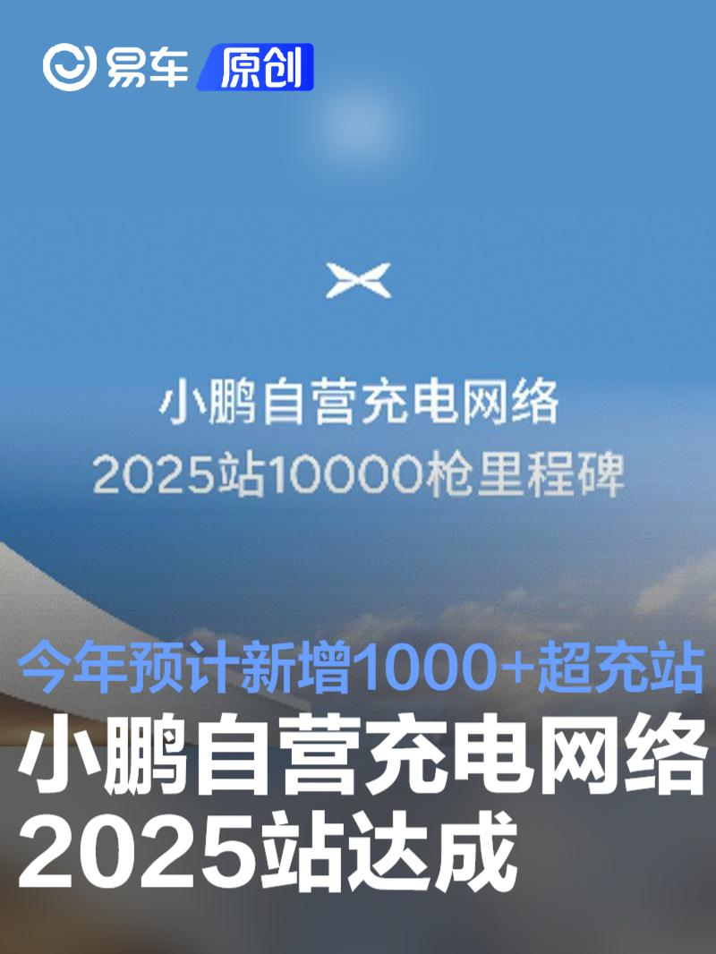小鹏自营充电网络2025站10000枪达成 今年将新增1000+超充站