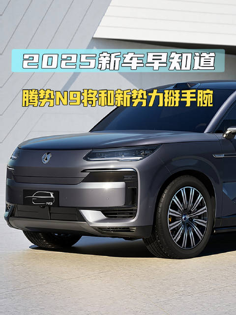 丰富SUV产品线 腾势N9即将上市定位高端大型SUV