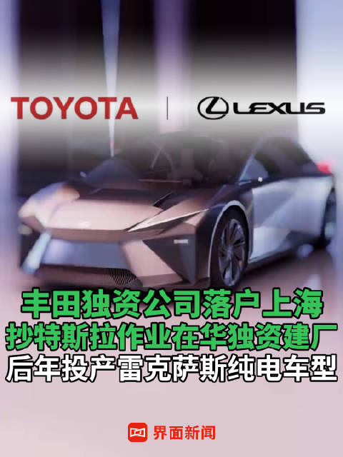 丰田独资公司落户上海，抄特斯拉作业在华独资建厂，后年投产雷克萨斯纯电车型