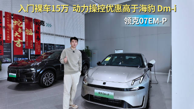 入门裸车价15万起 动力操控高于海豹DM-i 领克07 EM-P怎么选？