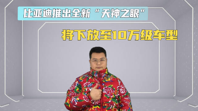 比亚迪推出全新“天神之眼” 将下放至10万级车型