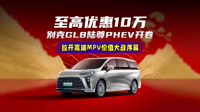 别克GL8陆尊PHEV新春开卷，10万优惠拉开高端MPV价值大战序幕