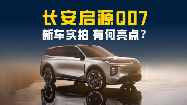 大五座插混SUV 长安启源Q07实拍 这车能大卖吗？