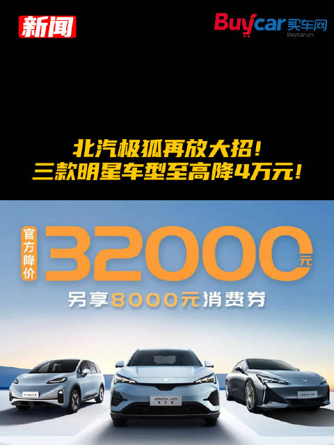 北汽极狐再放大招！三款明星车型至高降4万元！
