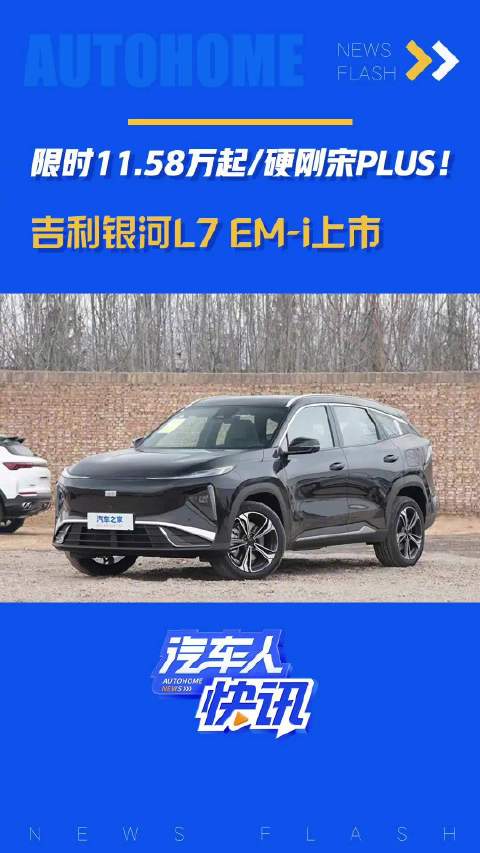 限时11.58万起/硬刚宋PLUS！吉利银河L7 EM-i上市！汽车之家