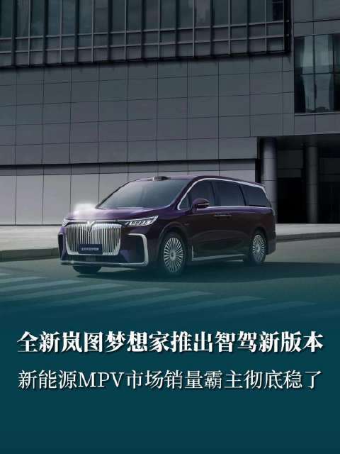 全新岚图梦想家推出智驾新版本新能源MPV市场销量霸主彻底稳了
