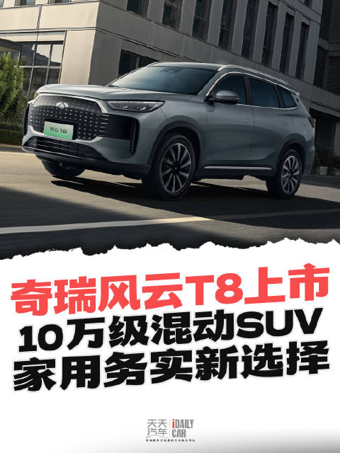 10万级混动SUV 奇瑞风云T8上市 家用务实新选择
