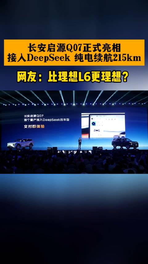 长安启源Q07正式亮相，接入DeepSeek 纯电续航215km，网友：比理想L6更理想？