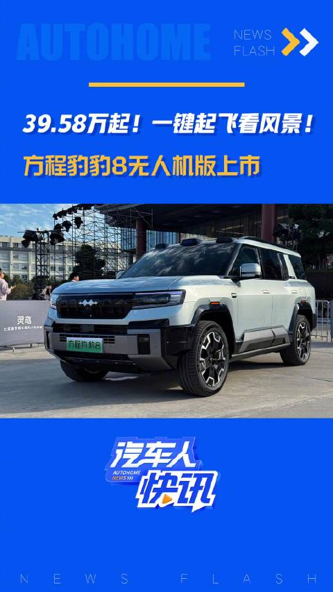 39.58万起！一键起飞看风景！方程豹豹8无人机版上市！汽车之家
