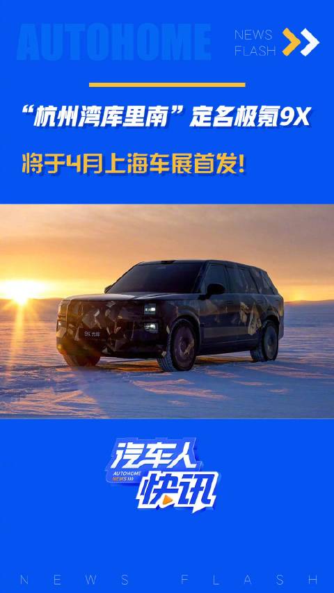 杭州湾库里南 定名极氪9X 将于4月上海车展首发！汽车之家