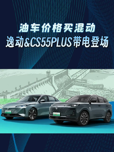 视频：油车价格买混动！逸动&CS55PLUS带电登场，每公里成本不到3毛