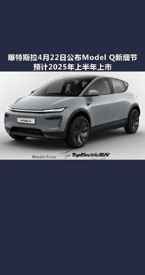 曝特斯拉4月22日公布Model Q新细节，预计2025年上半年上市！