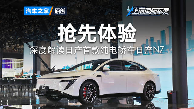 抢先体验 深度解读日产首款纯电轿车日产N7 2025上海车展