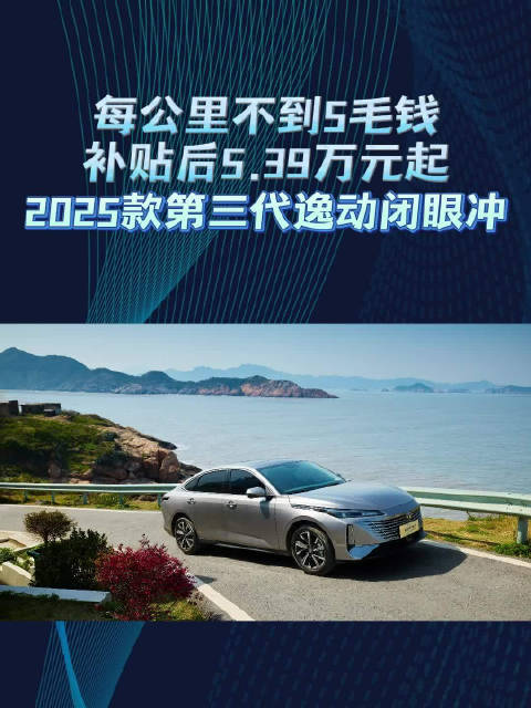补贴后5.39万元起，每公里不到5毛钱！2025款第三代逸动闭眼冲