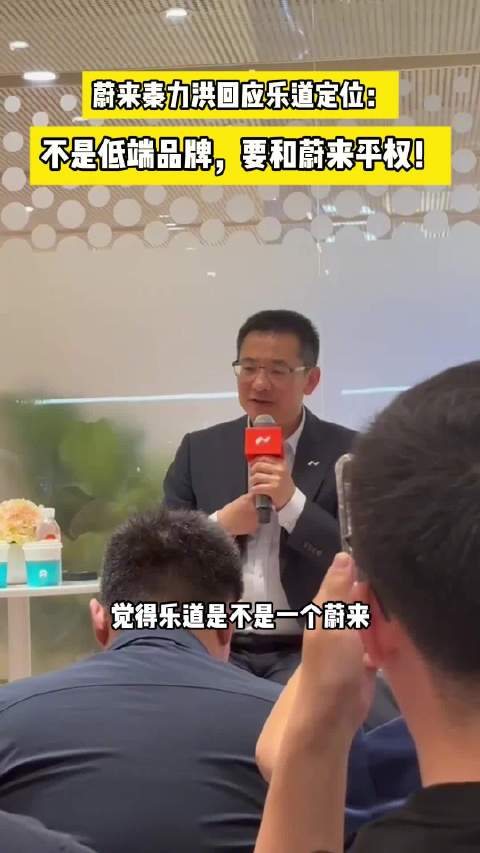 秦力洪回应乐道定位：不是低端品牌！
