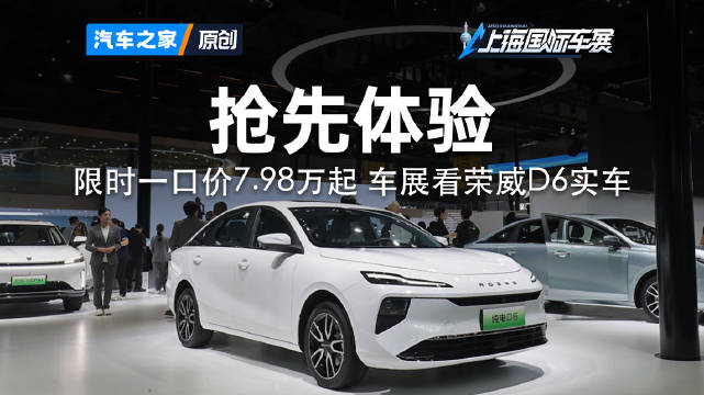 限时一口价7.98万元起 车展看荣威D6实车怎么样2025上海车展