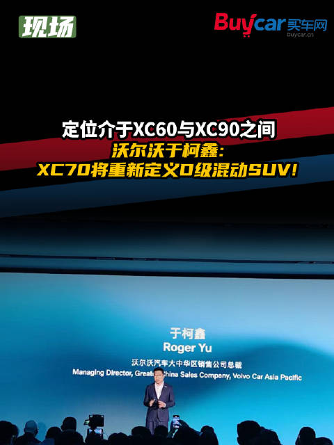 定位介于XC60与XC90之间 沃尔沃于柯鑫：XC70将重新定义D级混动SUV！