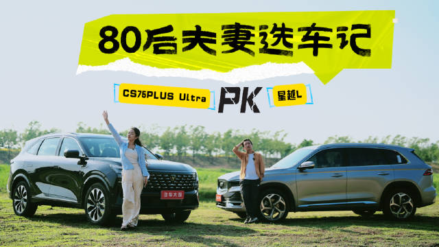 80后夫妻选车记：第四代CS75PLUS Ultra与星越L终极对决