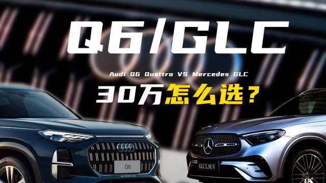 好友30万预算购燃油SUV，奔驰GLC与奥迪Q6成候选