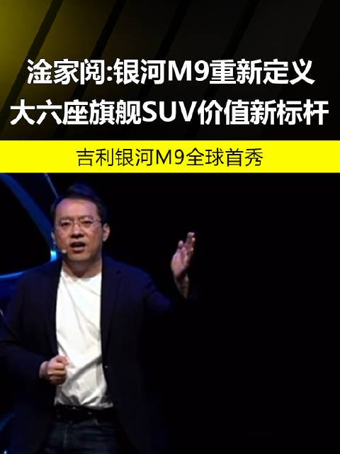 吉利汽车 淦家阅：银河M9重新定义大六座旗舰SUV价值新标杆