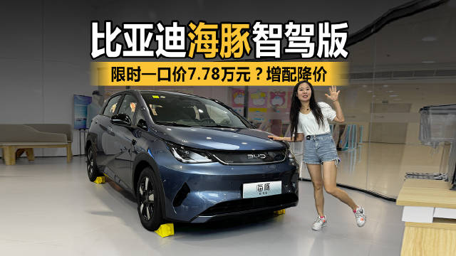 视频：限时一口价7.78万元？看比亚迪海豚智驾版如何演绎“质价比”