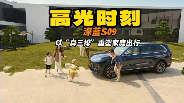 重庆车展高光时刻 深蓝S09以“真三排”重塑家庭出行 顶配订单占比70%引爆信赖