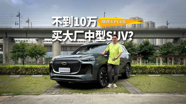 视频：不到10万买大厂中型SUV？瑞虎8 PLUS家用选购确实很值