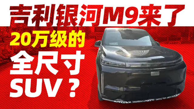 家庭用户狂喜！吉利银河M9来了 20万级全尺寸SUV新王炸！