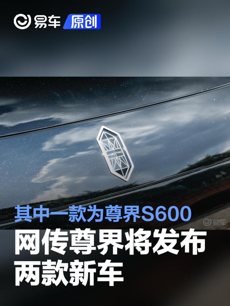 网传尊界将发布两款新车 其中一款为尊界S600