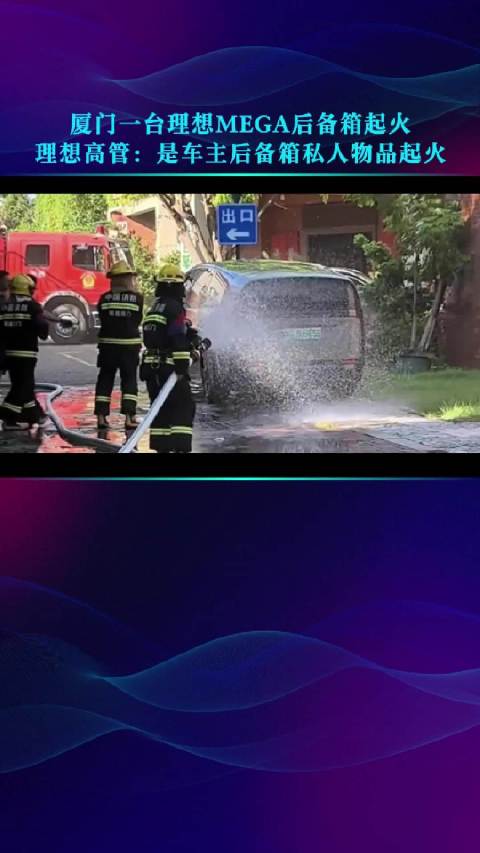 厦门一台理想MEGA后备箱起火 理想高管：是车主后备箱私人物品起火