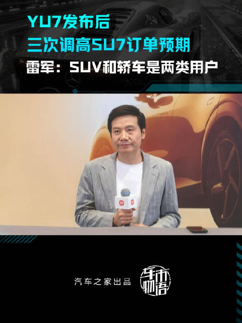 小米SU7订单预期三度上调，雷军称SUV与轿车用户群体不同