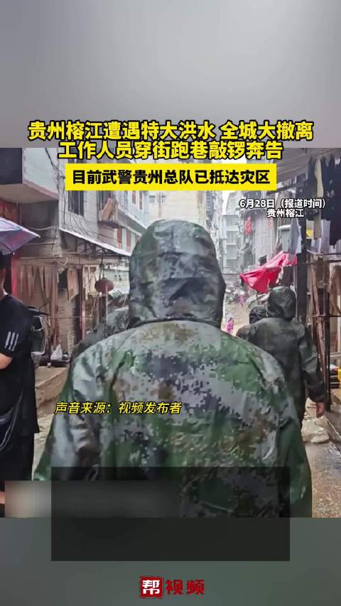 贵州榕江遭遇特大洪水全城大撤离 工作人员穿街跑巷敲锣奔告