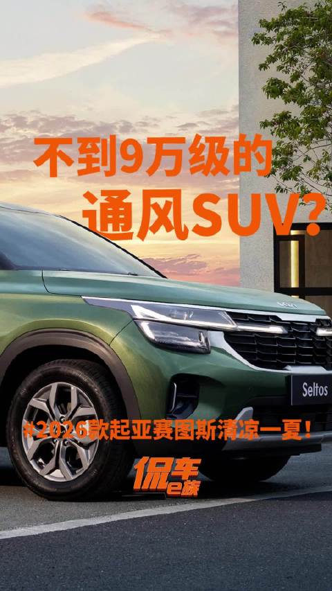 视频：不到9万级的通风SUV？ 2026款起亚赛图斯清凉一夏！