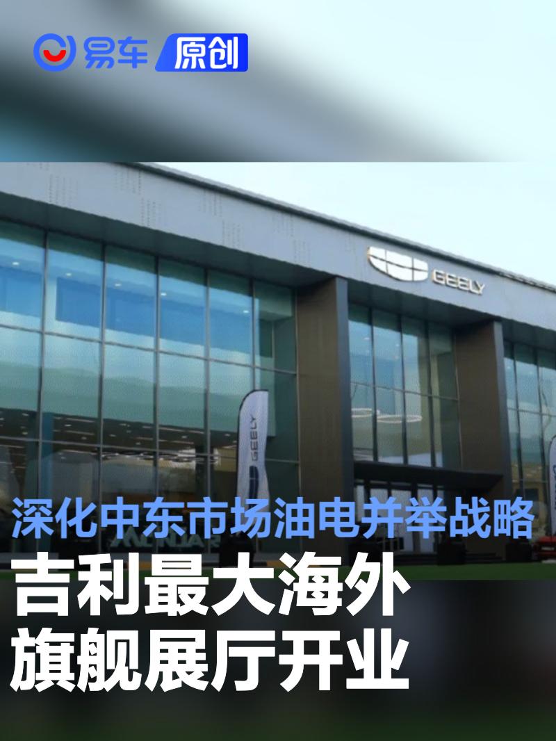 吉利最大海外旗舰展厅开业 深化中东市场油电并举战略布局