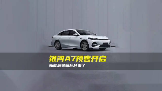 吉利银河A7开启预售 10.38万起，重新定义新能源家轿标杆！