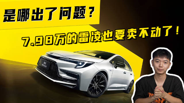 视频：7.98万的雷凌也要卖不动了！是哪出了问题？