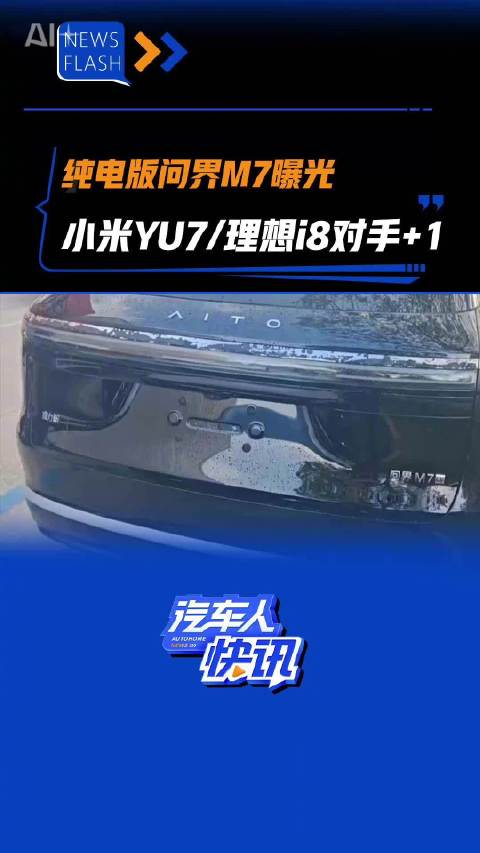 视频：纯电版问界M7曝光 小米YU7/理想i8对手+1 汽车之家