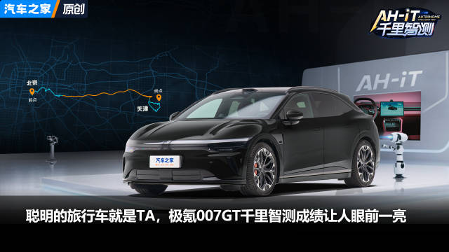 聪明的旅行车就是TA！极氪007 GT千里智测成绩让人眼前一亮